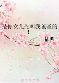 是你女儿先叫我爸爸的！