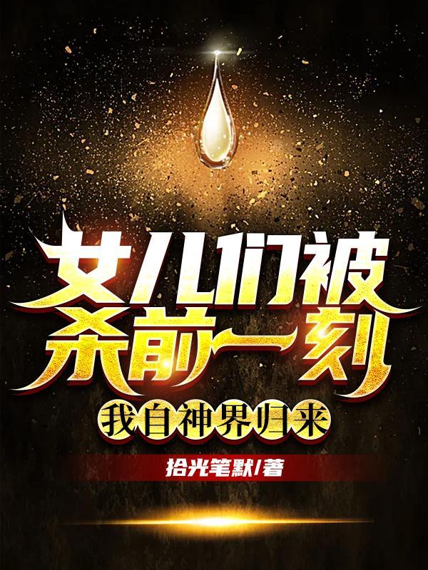 女儿们被杀前一刻,我自神界归来