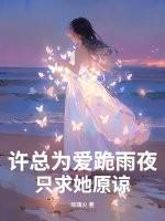 许总为爱跪雨夜,只求她原谅